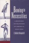 Bowing to Necessities : A History of Manners in America, 1620-1860 - Book