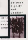 Between Dignity and Despair : Jewish Life in Nazi Germany - Book