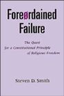 Foreordained Failure : The Quest for a Constitutional Principle of Religious Freedom - Book