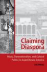Claiming Diaspora : Music, Transnationalism, and Cultural Politics in Asian/Chinese America - Book