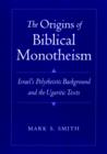 The Origins of Biblical Monotheism : Israel's Polytheistic Background and the Ugaritic Texts - Book