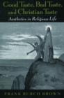 Good Taste, Bad Taste, and Christian Taste : Aesthetics in Religious Life - Book