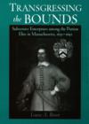 Transgressing the Bounds : Subversive Enterprises Among the Puritan Elite in Massachusetts, 1630-1692 - Book