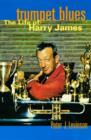 Trumpet Blues : The Life of Harry James - Book