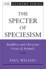 The Specter of Speciesism : Buddhist and Christian Views of Animals - Book