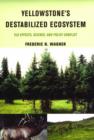 Yellowstone's Destabilized Ecosystem : Elk Effects, Science and Policy Conflict - Book