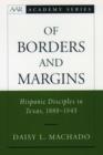 Of Borders and Margins : Hispanic Disciples in Texas, 1888-1945 - Book