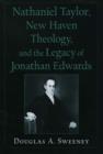 Nathaniel Taylor, New Haven Theology, and the Legacy of Jonathan Edwards - Book