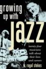 Growing Up with Jazz : Twenty-Four Musicians Talk about Their Lives and Careers - Book