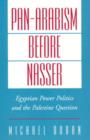 Pan-Arabism before Nasser : Egyptian Power Politics and the Palestine Question - Book