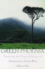 Green Phoenix : Restoring the Tropical Forests of Guanacaste, Costa Rica - Book