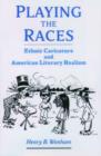 Playing the Races : Ethnic Caricature and American Literary Realism - Book