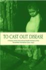 To Cast Out Disease : A History of the International Health Division of the Rockefeller Foundation (1913-1951) - Book