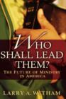 Who Shall Lead Them? : The Future of Ministry in America - Book