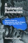 A Diplomatic Revolution : Algeria's Fight for Independence and the Origins of the Post-Cold War Era - Book