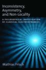 Inconsistency, Asymmetry, and Non-Locality : A Philosophical Investigation of Classical Electrodynamics - Book