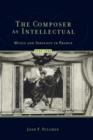 The Composer As Intellectual : Music and Ideology in France, 1914-1940 - Book