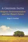 A Greener Faith : Religious Environmentalism and Our Planet's Future - Book