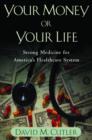 Your Money or Your Life : Strong Medicine for America's Health Care System - Book