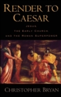 Render to Caesar : Jesus, the Early Church, and the Roman Superpower - Book