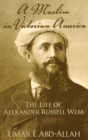 A Muslim in Victorian America : The Life of Alexander Russell Webb - Book