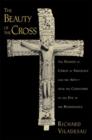 The Beauty of the Cross : The Passion of Christ in Theology and the Arts from the Catacombs to the Eve of the Renaissance - Book