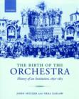 The Birth of the Orchestra : History of an Institution 1650 - 1815 - Book