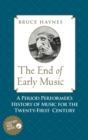 The End of Early Music : A Period Performer's History of Music for the Twenty-First Century - Book