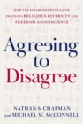 Agreeing to Disagree : How the Establishment Clause Protects Religious Diversity and Freedom of Conscience - Book