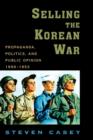 Selling the Korean War : Propaganda, Politics, and Public Opinion in the United States, 1950-1953 - Book