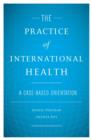 The Practice of International Health : A Case-Based Orientation - Book