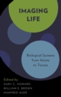 Imaging Life : Biological Systems from Atoms to Tissues - Book