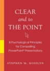 Clear and to the Point : 8 psychological principles for compelling PowerPoint presentations - Book