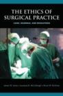 The Ethics of Surgical Practice : Cases, Dilemmas, and Resolutions - Book