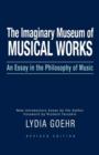 The Imaginary Museum of Musical Works : An Essay in the Philosophy of Music - Book