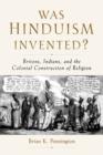 Was Hinduism Invented? : Britons, Indians, and the Colonial Construction of Religion - Book