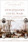 Intimate Strategies of the Civil War : Military Commanders and Their Wives - Book