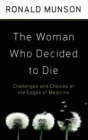 The Woman Who Decided to Die : Challenges and Choices at the Edges of Medicine - Book