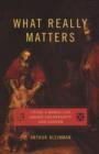 What Really Matters : Living a Moral Life amidst Uncertainty and Danger - Book