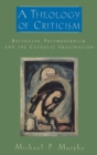 A Theology of Criticism : Balthasar, Postmodernism, and the Catholic Imagination - Book