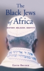 The Black Jews of Africa : History, Religion, Identity - Book