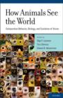 How Animals See the World : Comparative Behavior, Biology, and Evolution of Vision - Book
