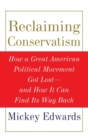 Reclaiming Conservatism : How a Great American Political Movement Got Lost - And How It Can Find Its Way Back - Book