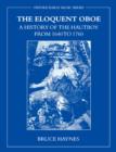 The Eloquent Oboe : A History of the Hautboy from 1640 to 1760 - Book