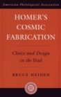 Homer's Cosmic Fabrication : Choice and Design in the Iliad - Book