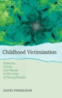 Childhood Victimization : Violence, crime, and abuse in the lives of young people - Book