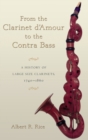 From the Clarinet D'Amour to the Contra Bass : A History of the Large Size Clarinets, 1740-1860 - Book