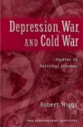 Depression, War, and Cold War : Studies in Political Economy - Robert Higgs