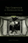 The Composer As Intellectual : Music and Ideology in France, 1914-1940 - eBook