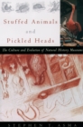 Stuffed Animals and Pickled Heads : The Culture and Evolution of Natural History Museums - eBook